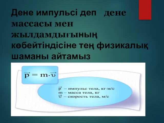 Дене импульсі деп дене массасы мен жылдамдығының көбейтіндісіне тең физикалық шаманы айтамыз