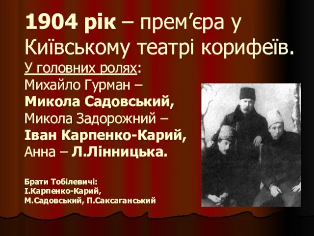 1904 рік – прем’єра у Київському театрі корифеїв. У головних ролях: