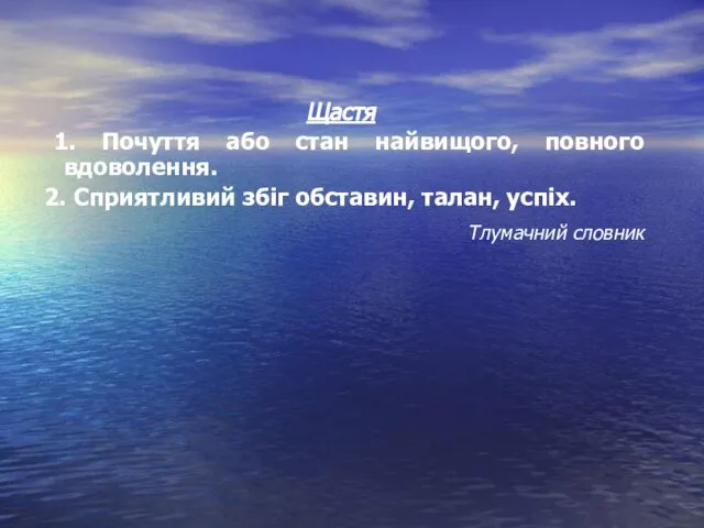 Щастя 1. Почуття або стан найвищого, повного вдоволення. 2. Сприятливий збіг обставин, талан, успіх. Тлумачний словник