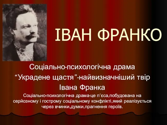 ІВАН ФРАНКО Соціально-психологічна драма “Украдене щастя”-найвизначніший твір Івана Франка Соціально-психологічна драма-це