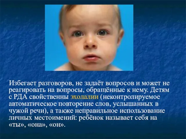 Избегает разговоров, не задаёт вопросов и может не реагировать на вопросы,