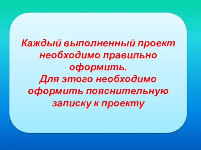 Каждый выполненный проект необходимо правильно оформить. Для этого необходимо оформить пояснительную записку к проекту