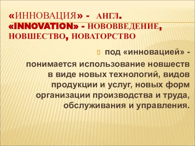 «ИННОВАЦИЯ» - АНГЛ. «INNOVATION» - НОВОВВЕДЕНИЕ, НОВШЕСТВО, НОВАТОРСТВО под «инновацией» -