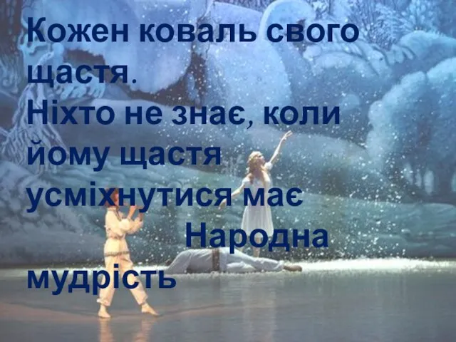 Кожен коваль свого щастя. Ніхто не знає, коли йому щастя усміхнутися має Народна мудрість