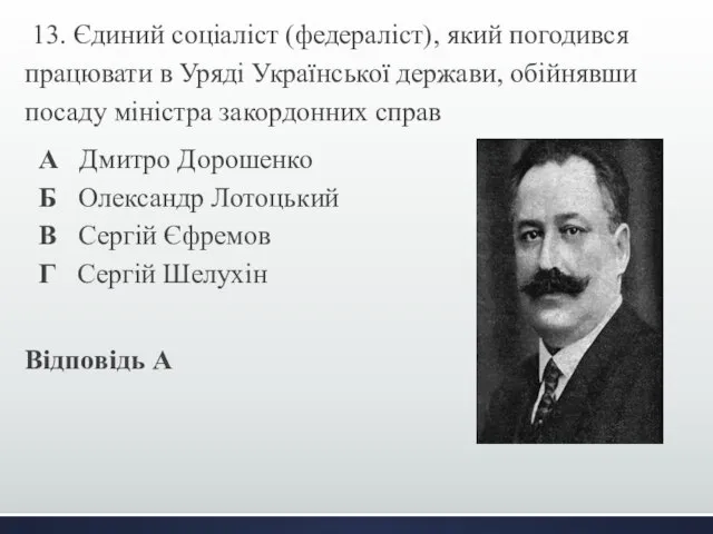 13. Єдиний соціаліст (федераліст), який погодився працювати в Уряді Української держави,
