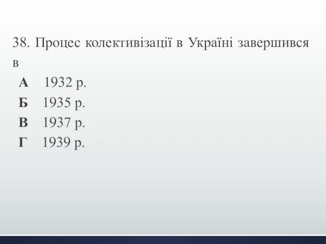 38. Процес колективізації в Україні завершився в А 1932 р. Б