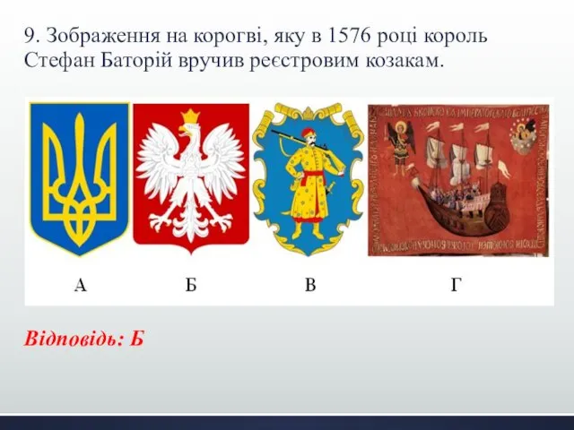 9. Зображення на корогві, яку в 1576 році король Стефан Баторій вручив реєстровим козакам. Відповідь: Б