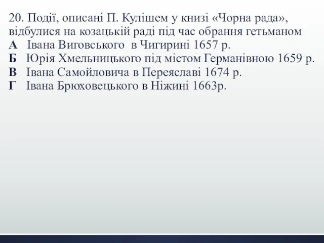 20. Події, описані П. Кулішем у книзі «Чорна рада», відбулися на