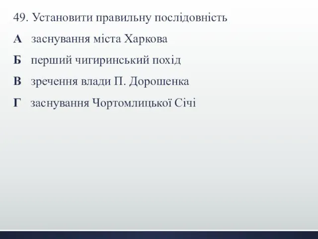 49. Установити правильну послідовність А заснування міста Харкова Б перший чигиринський