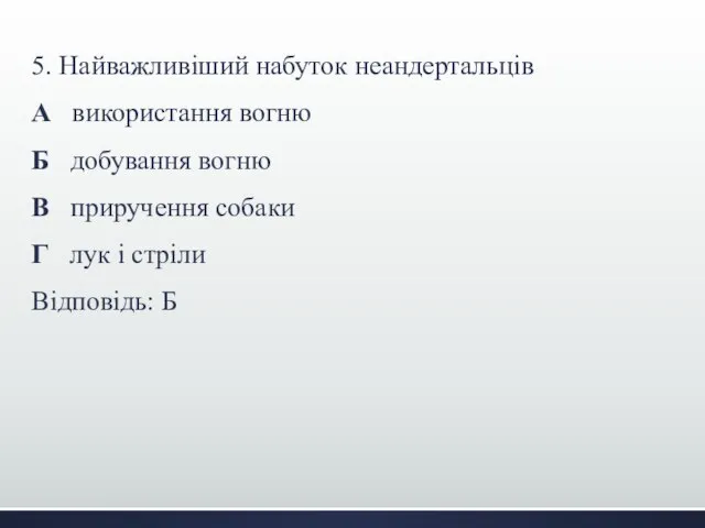 5. Найважливіший набуток неандертальців А використання вогню Б добування вогню В