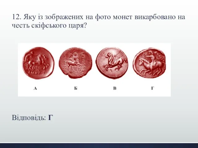 12. Яку із зображених на фото монет викарбовано на честь скіфського царя? Відповідь: Г