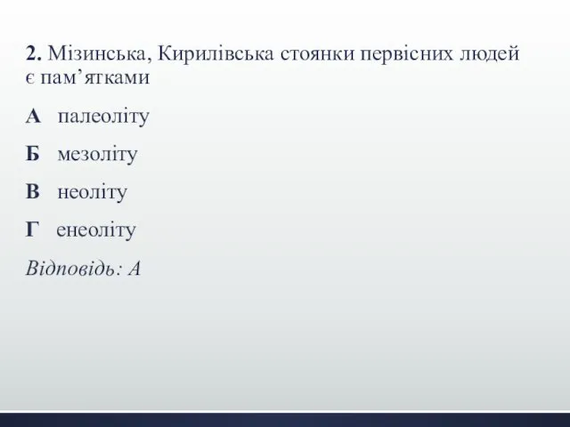 2. Мізинська, Кирилівська стоянки первісних людей є пам’ятками А палеоліту Б