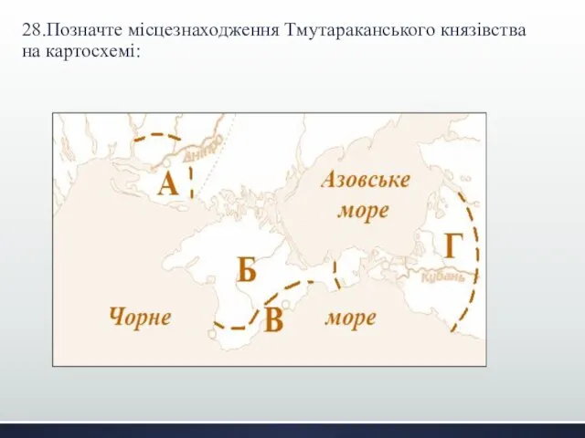 28.Позначте місцезнаходження Тмутараканського князівства на картосхемі: