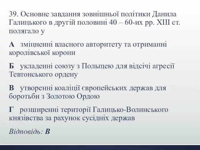 39. Основне завдання зовнішньої політики Данила Галицького в другій половині 40