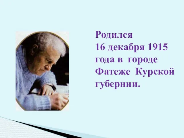 Родился 16 декабря 1915 года в городе Фатеже Курской губернии.