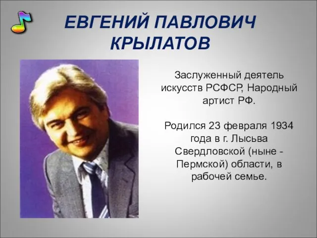 ЕВГЕНИЙ ПАВЛОВИЧ КРЫЛАТОВ Заслуженный деятель искусств РСФСР, Народный артист РФ. Родился