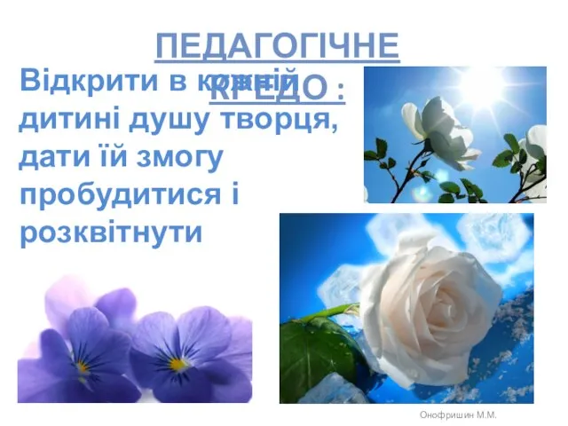 Педагогічне кредо : Відкрити в кожній дитині душу творця, дати їй