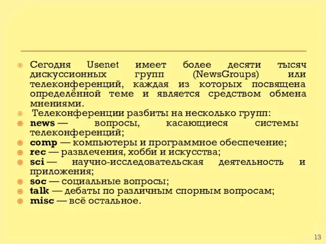 Сегодня Usenet имеет более десяти тысяч дискуссионных групп (NewsGroups) или телеконференций,