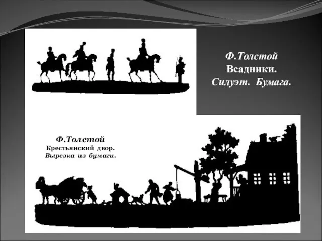 Ф.Толстой Крестьянский двор. Вырезка из бумаги. Ф.Толстой Всадники. Силуэт. Бумага.