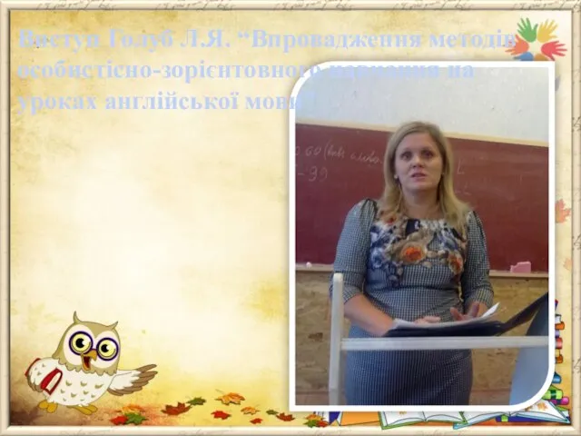 Виступ Голуб Л.Я. “Впровадження методів особистісно-зорієнтовного навчання на уроках англійської мови”