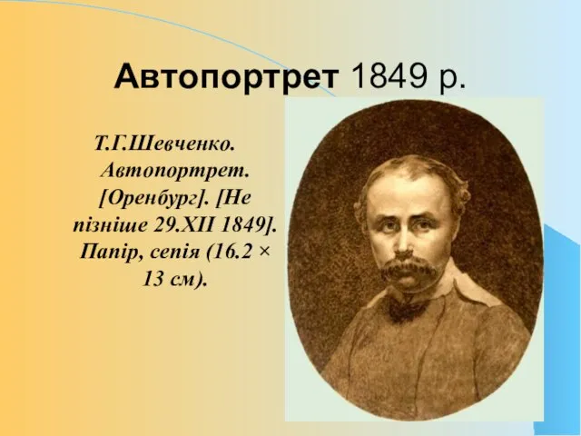 Автопортрет 1849 р. Т.Г.Шевченко. Автопортрет. [Оренбург]. [Не пізніше 29.ХІІ 1849]. Папір, сепія (16.2 × 13 см).