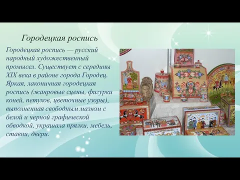 Городецкая роспись Городецкая роспись — русский народный художественный промысел. Существует с