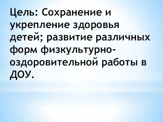 Цель: Сохранение и укрепление здоровья детей; развитие различных форм физкультурно-оздоровительной работы в ДОУ.