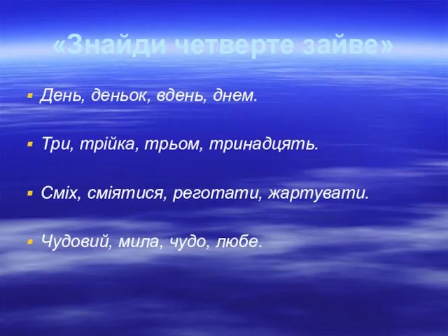 «Знайди четверте зайве» День, деньок, вдень, днем. Три, трійка, трьом, тринадцять.