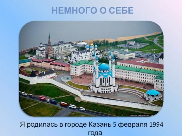 Немного о себе Я родилась в городе Казань 5 февраля 1994 года