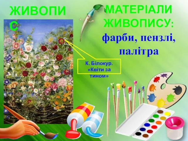 МАТЕРІАЛИ ЖИВОПИСУ: фарби, пензлі, палітра ЖИВОПИС К. Білокур. «Квіти за тином»