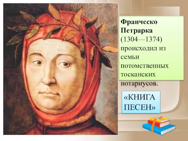 Франческо Петрарка (1304—1374) происходил из семьи потомственных тосканских нотариусов. «КНИГА ПЕСЕН»