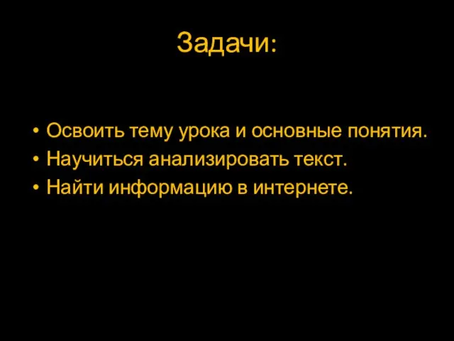 Задачи: Освоить тему урока и основные понятия. Научиться анализировать текст. Найти информацию в интернете.