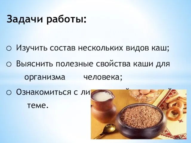 Задачи работы: Изучить состав нескольких видов каш; Выяснить полезные свойства каши