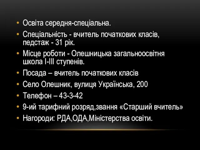 Освіта середня-спеціальна. Спеціальність - вчитель початкових класів, педстаж - 31 рік.