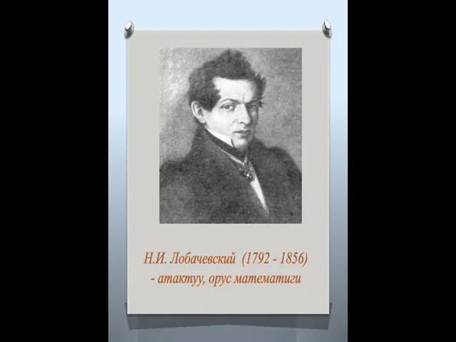 Н.И. Лобачевский (1792 - 1856) - атактуу, орус математиги