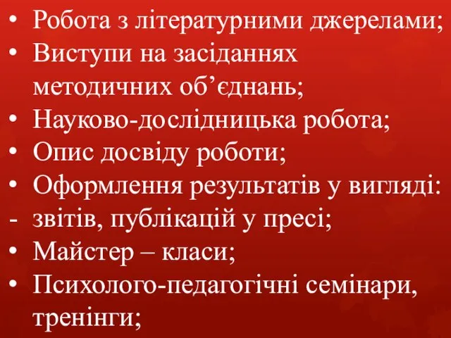 Робота з літературними джерелами; Виступи на засіданнях методичних об’єднань; Науково-дослідницька робота;