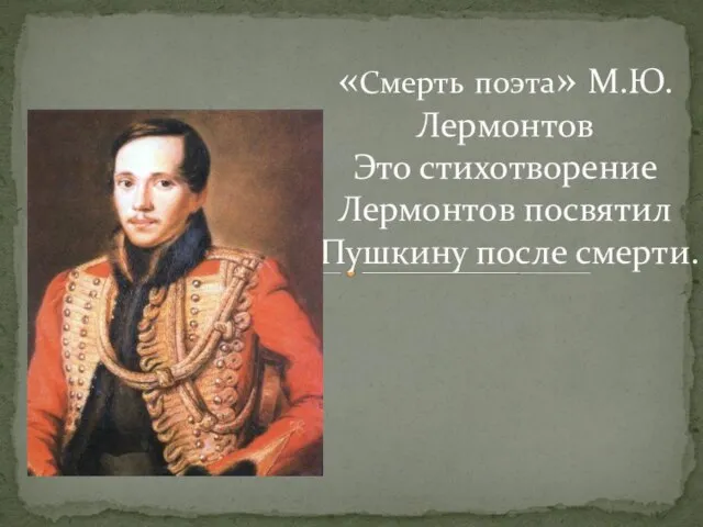 «Смерть поэта» М.Ю.Лермонтов Это стихотворение Лермонтов посвятил Пушкину после смерти.