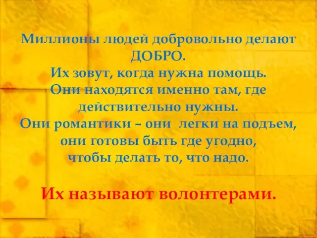 Миллионы людей добровольно делают ДОБРО. Их зовут, когда нужна помощь. Они