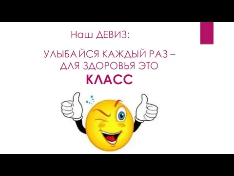 Наш ДЕВИЗ: УЛЫБА ЙСЯ КАЖДЫЙ РАЗ – ДЛЯ ЗДОРОВЬЯ ЭТО КЛАСС