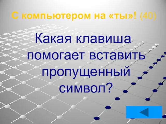 С компьютером на «ты»! (40) Какая клавиша помогает вставить пропущенный символ?