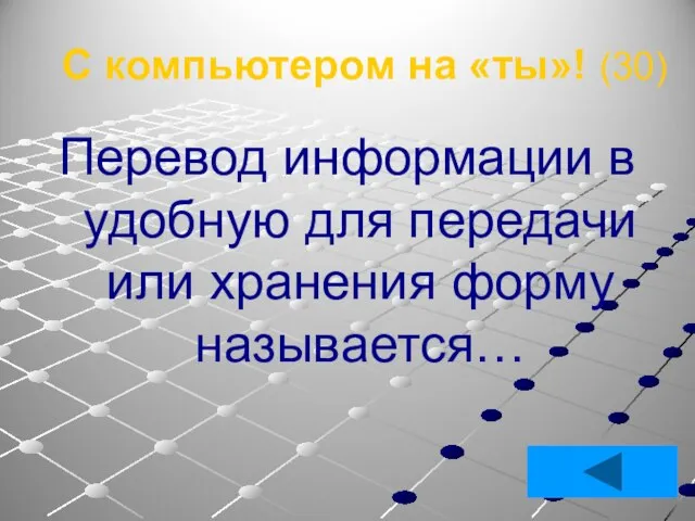 С компьютером на «ты»! (30) Перевод информации в удобную для передачи или хранения форму называется…