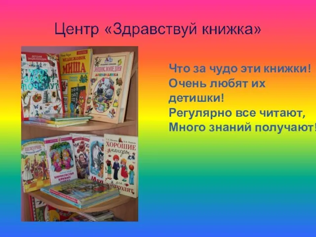 Что за чудо эти книжки! Очень любят их детишки! Регулярно все читают, Много знаний получают!