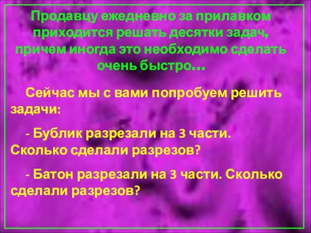 Сейчас мы с вами попробуем решить задачи: - Бублик разрезали на