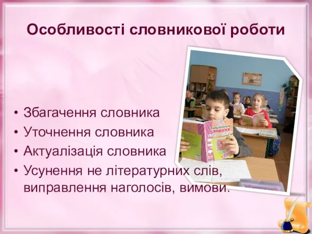 Особливості словникової роботи Збагачення словника Уточнення словника Актуалізація словника Усунення не літературних слів, виправлення наголосів, вимови.