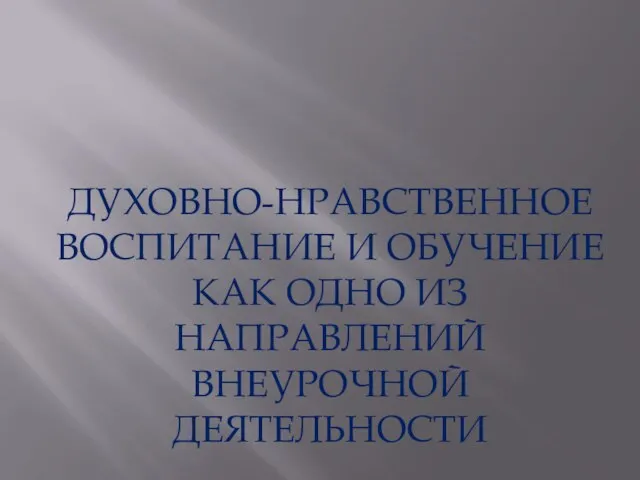 ДУХОВНО-НРАВСТВЕННОЕ ВОСПИТАНИЕ И ОБУЧЕНИЕ КАК ОДНО ИЗ НАПРАВЛЕНИЙ ВНЕУРОЧНОЙ ДЕЯТЕЛЬНОСТИ