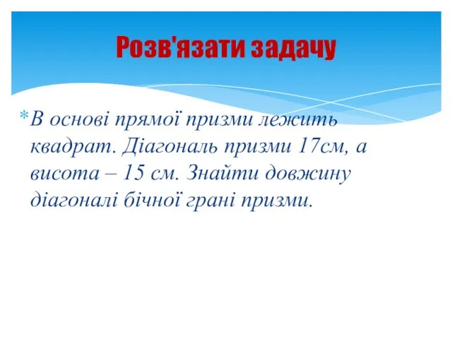 В основі прямої призми лежить квадрат. Діагональ призми 17см, а висота