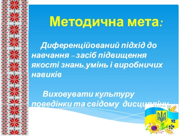 Методична мета: Диференційований підхід до навчання – засіб підвищення якості знань,умінь