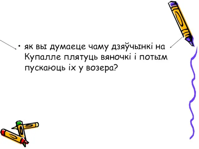 як вы думаеце чаму дзяўчынкі на Купалле плятуць вяночкі і потым пускаюць іх у возера?