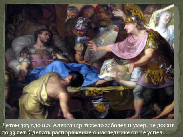 Летом 323 г.до н.э. Александр тяжело заболел и умер, не дожив