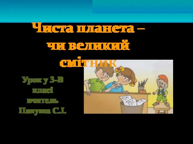 Чиста планета – чи великий смітник Урок у 3-В класі вчитель Папуша С.І.